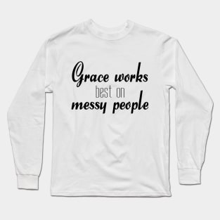 Grace works best on messy people Long Sleeve T-Shirt